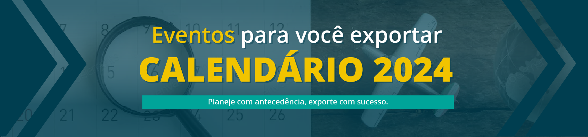 Imagem azulada com texto em destaque, em amarelo e branco. Ao fundo, foto de um calendário com uma lupa e um avião ao lado. Em destaque, o título "Evento para você exportar: calendário 2024". Abaixo, lê-se: planeje com antecedência, exporte com suceso.